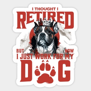 I Thought I Retired but Now I just work for my Dog Sticker